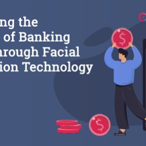 Harnessing the Potential of Banking Sector Through Facial Recognition Technology